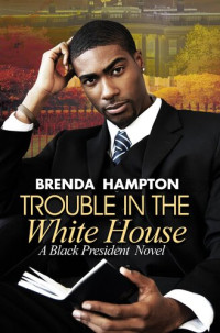 Brenda Hampton — Trouble in the White House: A Black President Novel