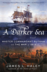 James L. Haley — A Darker Sea: Master Commandant Putnam and the War of 1812 (Bliven Putnam Naval Adventure 2)