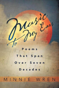 Minnie Wren — Music to My Ears: Poems That Span Over Seven Decades