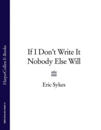 Sykes Eric — If I Don't Write It, Nobody Else Will