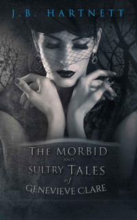 Hartnett, J B — The Morbid and Sultry Tales of Genevieve Clare