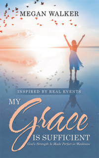 Megan Walker — My Grace Is Sufficient: God's Strength Is Made Perfect in Weakness
