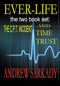 Sarkady Andrew — Ever-Life the Two Book Set: The C.P.T Incident and Time Trust