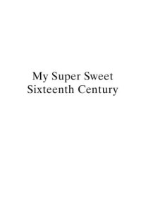 Harris Rachel — My Super Sweet Sixteenth Century