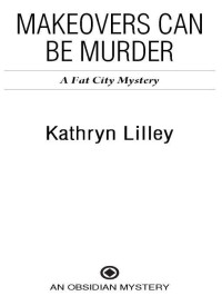 Kathryn Lilley — Makeovers Can Be Murder (Fat City Mystery Book 3)