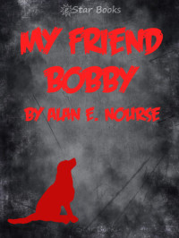 Alan Edward Nourse — My Friend Bobby