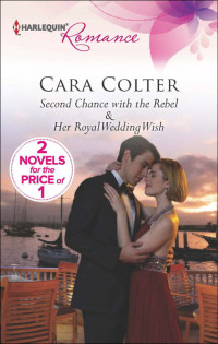 Colter Cara — Second Chance With the Rebel & Her Royal Wedding Wish