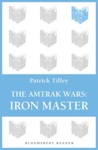 Patrick Tilley — The Amtrak Wars 03 Iron Master