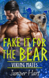 Juniper Hart — Fake It For the Bear (Viking Mates Book 3)