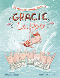 Marsha Qualey — The Marvelous, Amazing, Pig-Tastic Gracie LaRoo!