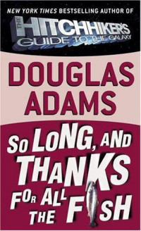 Adams Douglas — So Long, and Thanks For All the Fish