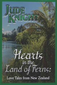 Jude Knight — Hearts in the Land of Ferns: Love Tales in New Zealand.