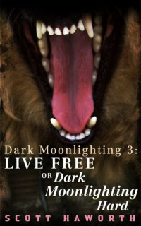 Scott Haworth — Dark Moonlighting 3: Live Free or Dark Moonlighting Hard