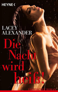 Alexander Lacey — Die Nacht wird heiß!: Erotischer Roman