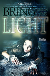 Kim Rylee — Bring mich ans Licht: Thriller