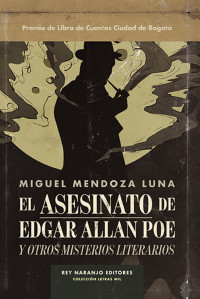 Mendoza Luna, Miguel — El asesinato de Edgar Allan Poe y otros misterios literarios