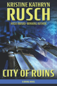 Kristine Kathryn Rusch — City of Ruins: a Diving Universe Novel
