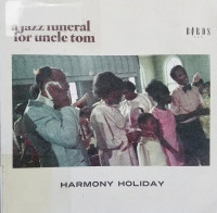 Harmony Holiday — A Jazz Funeral for Uncle Tom