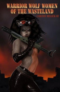 Carlton Mellick — Warrior Wolf Women of the Wasteland