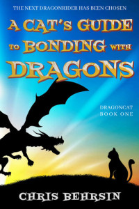 Chris Behrsin — A Cat's Guide to Bonding with Dragons