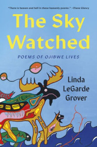 Linda LeGarde Grover — The Sky Watched: Poems of Ojibwe Lives