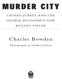 Bowden Charles — Murder City - Ciudad Juarez and the Global Economy's New Killing Fields