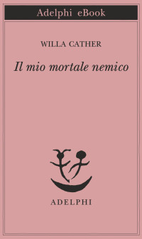 Willa Cather — Il mio mortale nemico