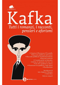Franz Kafka — Tutti i romanzi, i racconti, pensieri e aforismi