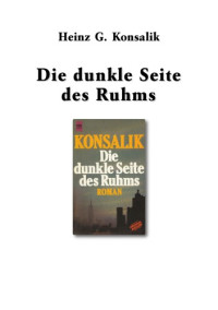 Konsalik, Heinz G — Die dunkle Seite des Ruhms