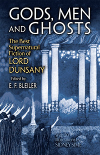 Lord Dunsany and E.F. Bleiler, Editor — Gods, Men and Ghosts: The Best Supernatural Fiction of Lord Dunsany