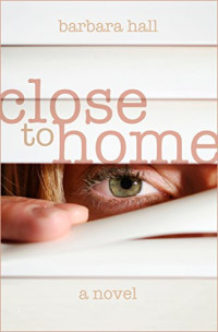 Barbara Hall — Close to Home: a Novel