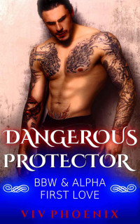 Phoenix Viv — Dangerous Protector: BBW & Alpha First Love