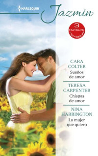 Cara Colter; Teresa Carpenter; Nina Harrington — Sueños de amor-Chispas de amor-La mujer que quiero