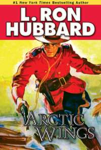 L. Ron Hubbard — Arctic Wings: A Story of Crime and Justice on the Northern Frontier