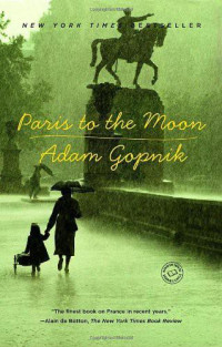 Gopnik Adam — Paris to the Moon