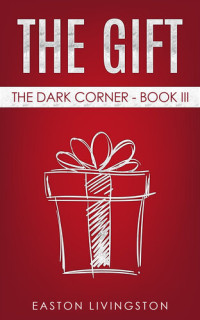 Easton Livingston — The Gift: The Dark Corner--Book III