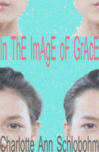 Schlobohm, Charlotte Ann — In the Image of Grace