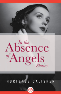 Calisher Hortense — In the Absence of Angels: Stories