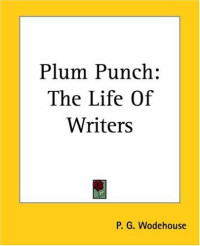 Wodehouse, P G — Plum Punch: The Life of Writers