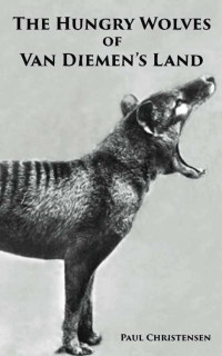 Christensen Paul — The Hungry Wolves of Van Diemen’s Land