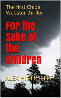 Highcliffe Alex — For the Sake of the Children: The first Chloe Webster thriller