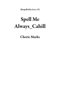 Cherie Marks — Spell Me Always: Magic and Mayhem Universe: Bespelled by Love, #3