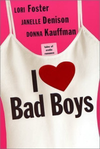 Lori Foster, Janelle Denison, Donna Kauffman — I Love Bad Boys