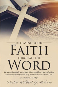 Pastor Wilbert J. Ardoin — Releasing Your Faith Through the Word