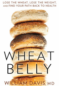 Davis William — Wheat Belly: Lose the Wheat, Lose the Weight and Find Your Path Back to Health