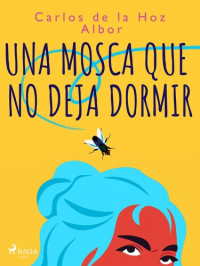 Carlos de la Hoz Albor — Una mosca que no deja dormir