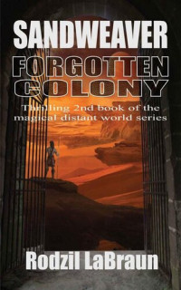 Rodzil LaBraun — Forgotten Colony: Sandweaver: The thrilling 2nd book of the mysteriously magical distant world series