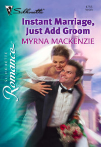 Myrna Mackenzie — Instant Marriage, Just Add Groom