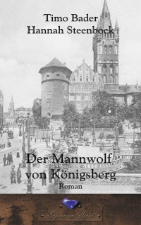 Bader Timo; Steenbock Hannah — Der Mannwolf von Königsberg