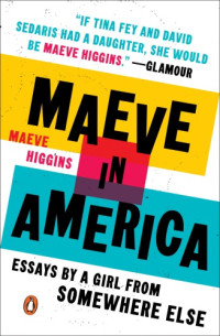 Higgins Maeve — Maeve in America: Essays by a Girl from Somewhere Else